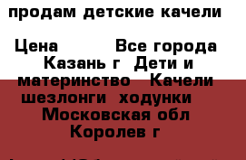 продам детские качели › Цена ­ 800 - Все города, Казань г. Дети и материнство » Качели, шезлонги, ходунки   . Московская обл.,Королев г.